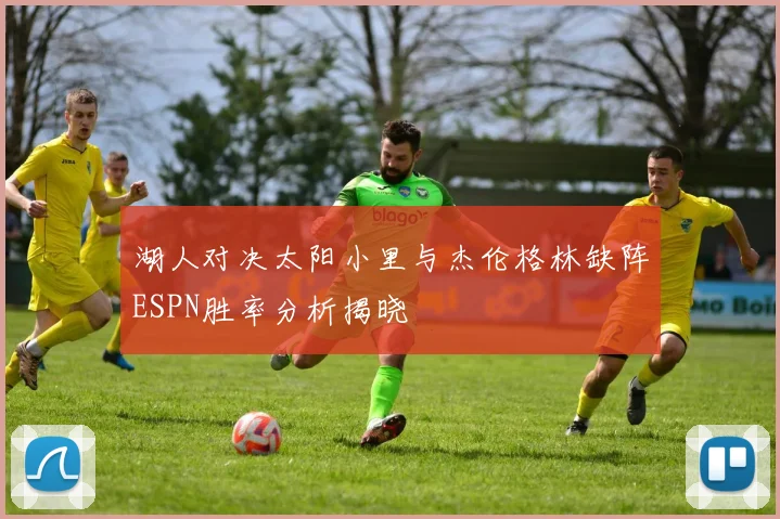 湖人对决太阳小里与杰伦格林缺阵ESPN胜率分析揭晓