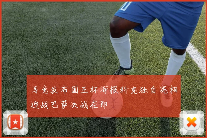 马竞发布国王杯海报科克独自亮相迎战巴萨决战在即