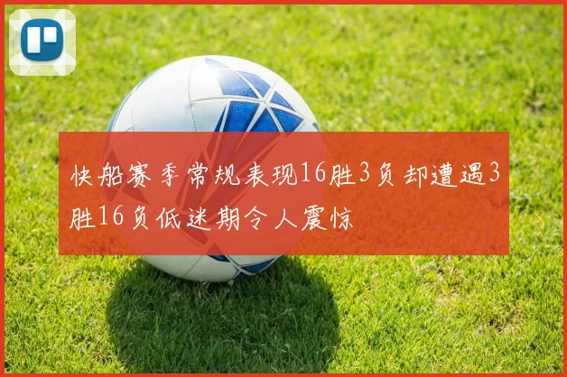 快船赛季常规表现16胜3负却遭遇3胜16负低迷期令人震惊